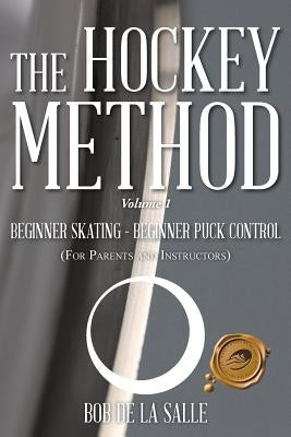 The Hockey Method: BEGINNER SKATING - BEGINNER PUCK CONTROL (For Parents and Instructors) by De La Salle, Bob