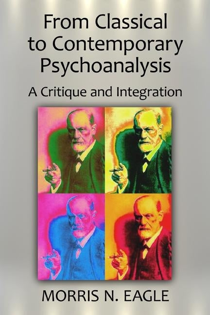 From Classical to Contemporary Psychoanalysis: A Critique and Integration by Eagle, Morris N.