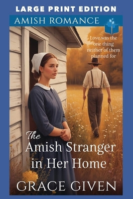 The Amish Stranger in Her Home: Large Print Edition by Given, Grace