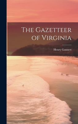 The Gazetteer of Virginia by Gannett, Henry
