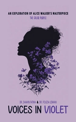 Voices in Violet: An Exploration of Alice Walker's Masterpiece, The Color Purple by Fatma, Shahin