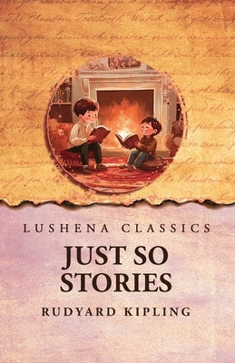 Just So Stories by Rudyard Kipling