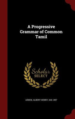 A Progressive Grammar of Common Tamil by Arden, Albert Henry