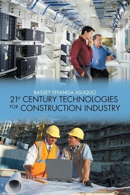 21st Century Technologies for Construction Industry by Asuquo, Bassey Effanga