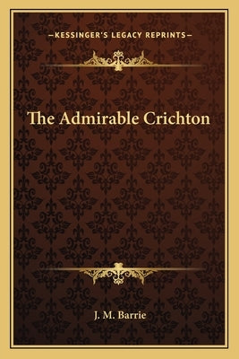 The Admirable Crichton by Barrie, J. M.
