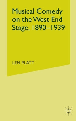 Musical Comedy on the West End Stage, 1890 - 1939 by Platt, L.