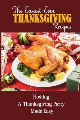 The Easiest-Ever Thanksgiving Recipes: Hosting A Thanksgiving Party Made Easy by Hatzenbuehler, Owen