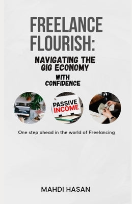 Freelance Flourish: Navigating the Gig Economy with Confidence by Hasan, Mahdi