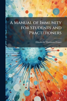 A Manual of Immunity for Students and Practitioners by Fraser, Elizabeth Thomson