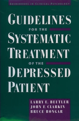 Guidelines for the Systematic Treatment of the Depressed Patient by Beutler, Larry E.