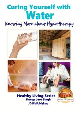 Curing Yourself with Water - Knowing More about Hydrotherapy by Davidson, John