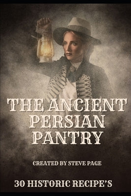 The Ancient Persian Pantry: 30 Historic Recipe's by Page, Steve