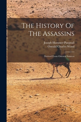 The History Of The Assassins: Derived From Oriental Sources by Joseph Hammer-Purgstall (Freiherr Von)