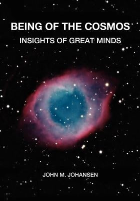 Being of the Cosmos: Insights of Great Minds by Johansen Faia, John M.