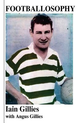 Footballosophy: A boy's odyssey from the Highlands to Celtic Park to New Zealand by Gillies, Angus