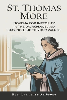 St. Thomas More: Novena for Integrity in the Workplace and Staying True to Your Values by Ambrose, Lawrence