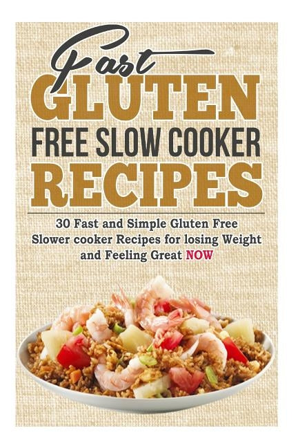Fast Gluten Free Slow Cooker Recipes: 30 Fast and Simple Gluten Free Slower cooker Recipes for losing Weight and Feeling Great NOW by Wheeler, Alison