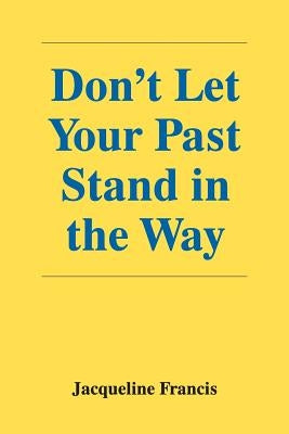 Don't Let Your Past Stand in the Way by Francis, Jacqueline