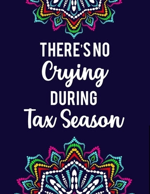 There's No Crying During Tax Season: Accountant Coloring Book Intricate Designs And Humorous Quotes To Color, Stress-Free Coloring Pages by Stark, Ellie