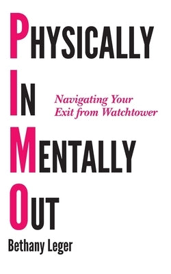 Physically In, Mentally Out: Navigating Your Exit From Watchtower by Leger, Bethany
