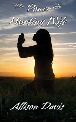 The Power of a Hurting Wife by Davis, Allison