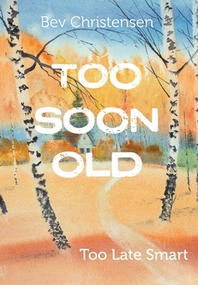 Too Soon Old: Too Late Smart by Christensen, Bev