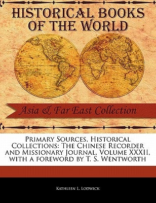The Chinese Recorder and Missionary Journal, Volume XXXII by Lodwick, Kathleen L.