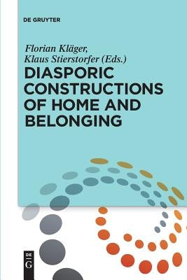 Diasporic Constructions of Home and Belonging by Kläger, Florian