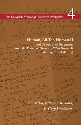 Human, All Too Human II / Unpublished Fragments from the Period of Human, All Too Human II (Spring 1878-Fall 1879): Volume 4 by Nietzsche, Friedrich Wilhelm