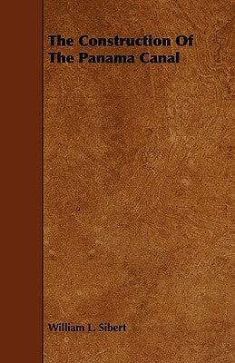 The Construction of the Panama Canal by Sibert, William L.