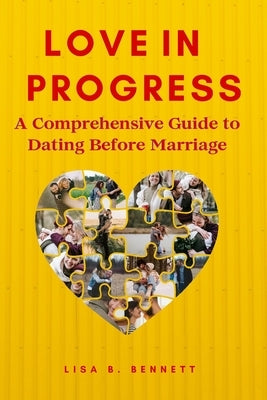 love in progress: A Comprehensive Guide to Dating Before Marriage by Bennett, Lisa B.