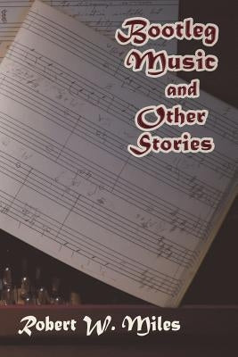 Bootleg Music and Other Stories by Miles, Robert W.