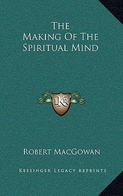 The Making Of The Spiritual Mind by Macgowan, Robert