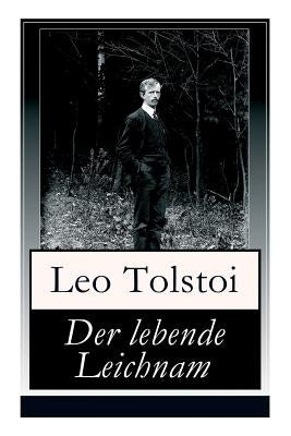 Der lebende Leichnam: Das spannende Theaterstück/Drama des russischen Autors Lew Tolstoi by Tolstoy, Leo Nikolayevich, 1828-1910