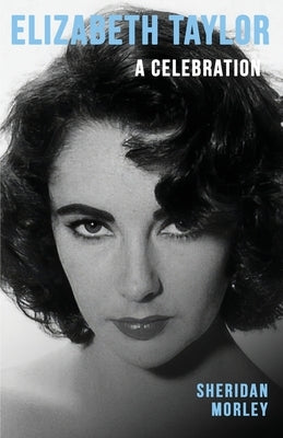 Elizabeth Taylor: A Celebration by Morley, Sheridan