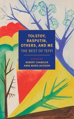 Tolstoy, Rasputin, Others, and Me: The Best of Teffi by Teffi