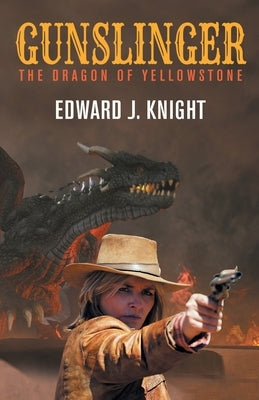 Gunslinger: The Dragon of Yellowstone by Knight, Edward J.