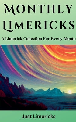 Monthly Limericks - A Limerick Collection for Every Month by Limericks, Just