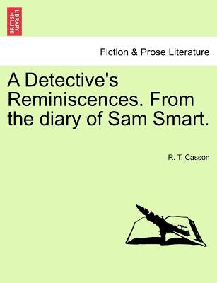 A Detective's Reminiscences. from the Diary of Sam Smart. by Casson, R. T.