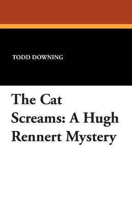 The Cat Screams: A Hugh Rennert Mystery by Downing, Todd