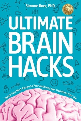 Ultimate Brain Hacks: Unlock Your Mind. Return to Your Authentic Self. Transform Your Life. by Boer, Simone
