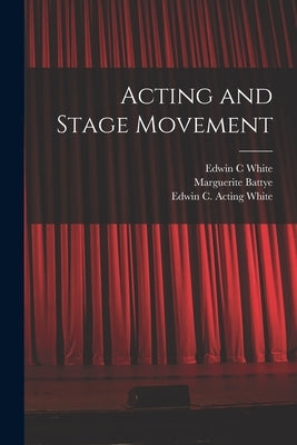 Acting and Stage Movement by White, Edwin C.