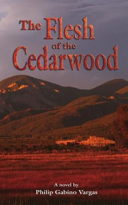 The Flesh of The Cedarwood by Vargas, Philip Gabino