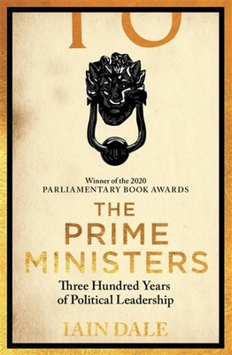 The Prime Ministers: 55 Leaders, 55 Authors, 300 Years of History by Dale, Iain