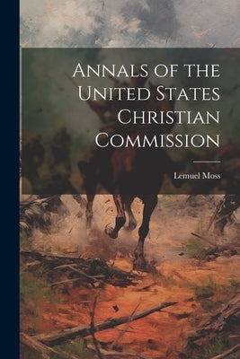 Annals of the United States Christian Commission by Moss, Lemuel 1829-1904