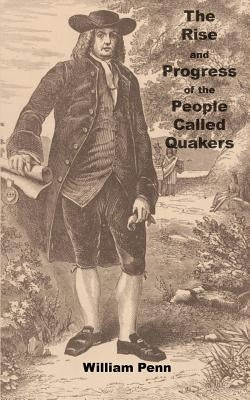 The Rise and progress of the people called Quakers by Penn, William