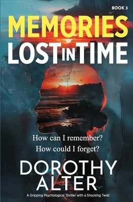 Memories Lost in Time: A Gripping Psychological Thriller with a Shocking Twist by Alter, Dorothy
