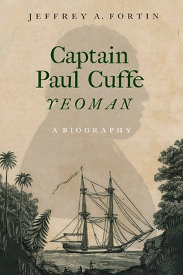Captain Paul Cuffe, Yeoman: A Biography by Fortin, Jeffrey A.