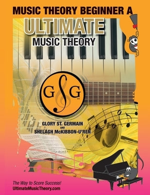 Music Theory Beginner A Ultimate Music Theory: Music Theory Beginner A Workbook includes 12 Fun and Engaging Lessons, Reviews, Sight Reading & Ear Tra by St Germain, Glory