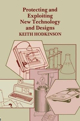 Protecting and Exploring New Technology and Designs by Hodkinson, K.